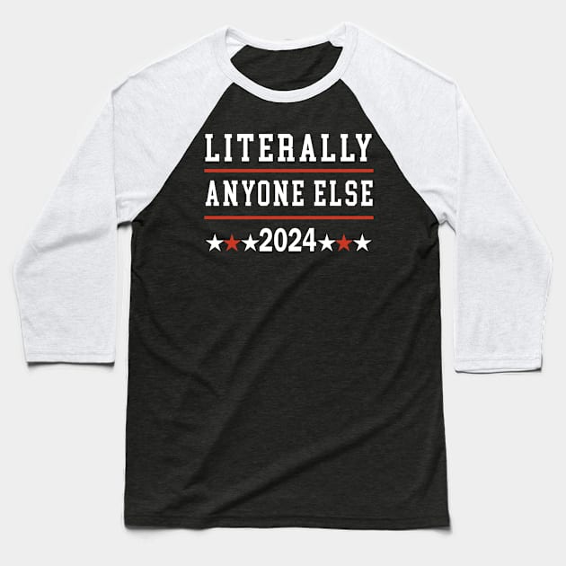 Literally Anyone Else 2024 Anti Trump Anti Biden Baseball T-Shirt by Satansplain, Dr. Schitz